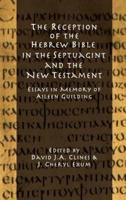 The Reception of the Hebrew Bible in the Septuagint and the New Testament: Essays in Memory of Aileen Guilding
