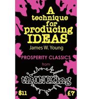A Technique for Producing Ideas (Thinking Classics)
