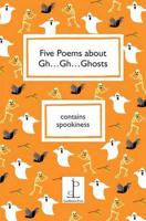 Five Poems About Gh ... Gh ... Ghosts