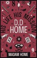 D. D. Home: His Life His Mission