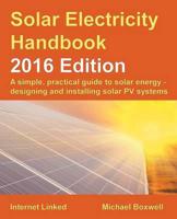 The Solar Electricity Handbook: 2016 Edition: A Simple, Practical Guide to Solar Energy and Designing and Installing Solar Pv Systems 2016