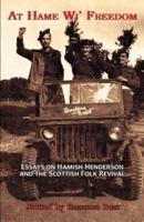 At Hame Wi' Freedom: Essays on Hamish Henderson and the Scottish Folk Revival
