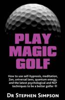 Play Magic Golf - How to Use Self-Hypnosis, Meditation, Zen, Universal Laws