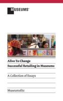 Alive to Change: Successful Retailing in Museums (2nd Edition)