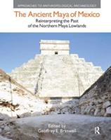 The Ancient Maya of Mexico : Reinterpreting the Past of the Northern Maya Lowlands