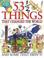 53 1/2 Things That Changed the World and Some That Didn't!