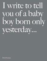 I Write to Tell You of a Baby Boy Born Only Yesterday ...