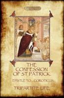 The Confession of Saint Patrick (Confessions of St. Patrick): With the Tripartite Life, and Epistle to the Soldiers of Coroticus (Aziloth Books)