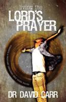 Living the Lord's Prayer: Powerful and relevant: unpacking Jesus' model prayer