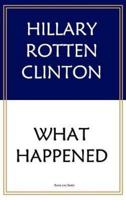 Hillary Rotten Clinton: What Happened