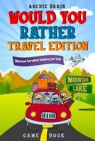 Would You Rather Game Book Travel Edition: Hilarious Plane, Car Game : Road Trip Activities For Kids & Teens