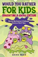 Would You Rather For Kids : Disgusting & Gross Edition: Hilarious Silly Scenarios & Challenging Choices for Kids & Teens : Fun Plane, Road Trip & Car Travel Game