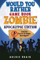 Would You Rather - Zombie Apocalypse Edition: Could You Survive A Zombie Apocalypse? Hypothetical Questions, Silly Scenarios & Funny Choices Survival Guide