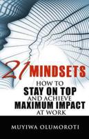 21 Mindsets: How to Stay on Top and Achieve Maximum Impact at Work: Volume 1