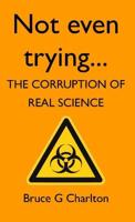 Not Even Trying: The Corruption of Real Science