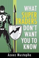 What Super Traders Don't Want You To Know