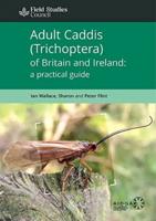 Adult Caddis (Trichoptera) of Britain and Ireland: A Practical Guide 2022