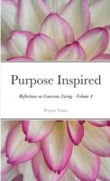Purpose Inspired: Reflections on Conscious Living - Volume 4