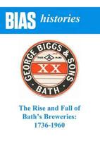 The Rise and Fall of Bath's Breweries, 1736-1960