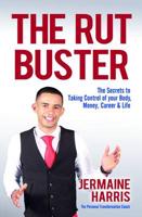 The Rut Buster: The Secrets of Taking Control of Your Body, Money, Career and Life