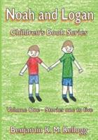 The Noah and Logan Children's Book Series:  Volume One - Stories one to five