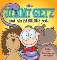 Little Jimmy Getz and His Fabulous Pets (Hard Cover): All Creatures Great and Small - This Boy Has Got Them All!