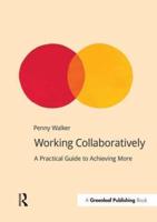 Working Collaboratively : A Practical Guide to Achieving More