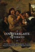 A Counterblaste to Tobacco, and Other Intemperate Diatribes Against Tobacco From the Early Modern Period