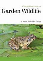 A Naturalist's Guide to Garden Wildlife of Britain & Europe