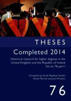 Historical Research for Higher Degrees in the United Kingdom and the Republic of Ireland: Theses Completed 2014 V. 76 Pt. I