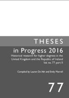 Theses in Progress 2016: Historical Research for Higher Degrees in the United Kingdom and the Republic of Ireland List No. 77 Part II
