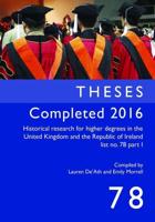 Theses Completed 2016: Historical Research for Higher Degrees in the United Kingdom and the Republic of Ireland List No. 78 Part 1
