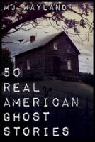 50 Real American Ghost Stories: A journey into the haunted history of the United States - 1800 to 1899