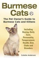Burmese Cats, The Pet Owner's Guide to Burmese Cats and Kittens Including Buying, Daily Care, Personality, Temperament, Health, Diet, Clubs and Breeders