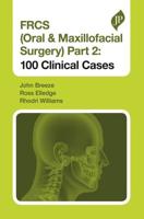 FRCS (Oral & Maxillofacial Surgery). Part 2 100 Clinical Cases