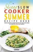 The Skinny Slow Cooker Summer Recipe Book: Fresh & Seasonal Summer Recipes for Your Slow Cooker. All Under 300, 400 and 500 Calories.