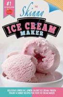 The Skinny Ice Cream Maker: Delicious Lower Fat, Lower Calorie Ice Cream, Frozen Yogurt & Sorbet Recipes for Your Ice Cream Maker