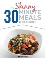 The Skinny 30 Minute Meals Recipe Book: Great Food, Easy Recipes, Prepared & Cooked In 30 Minutes Or Less.  All Under 300,400 & 500 Calories