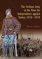 The Serbian Army in the Wars for Independece Against Turkey 1876-1878