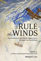 To Rule the Winds Volume 2 Air War on the Western Front, 1914-1918