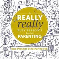 The Really Really Busy Person's Book on Parenting