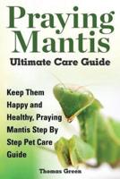 Praying Mantis Ultimate Care Guide