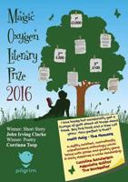 Magic Oxygen Literary Prize Anthology: the writing competition that created a Word Forest: 2016