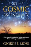 Earth's Cosmic Ascendancy: Spirit and Extraterrestrials Guide Us Through Times of Change