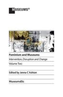 Feminism and Museums: Intervention, Disruption and Change. Volume 2.