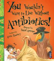 You Wouldn't Want to Live Without Antibiotics!