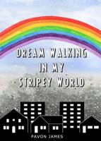 Dream Walking in My Stripey World