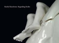 Rachel Kneebone - Regarding Rodin