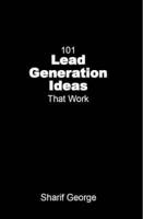 101 Lead Generation Ideas that Work: Ultra-Low Cost Sales and Marketing Strategies for Small Businesses
