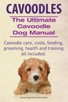 Cavoodles. Ultimate Cavoodle Dog Manual. Cavoodle Care, Costs, Feeding, Grooming, Health and Training All Included.